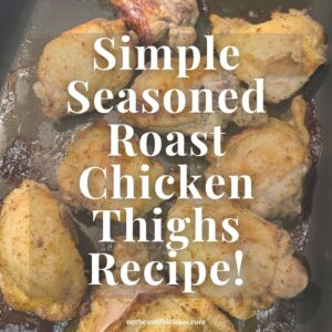 Simple Seasoned Roast Chicken Thighs Recipe!