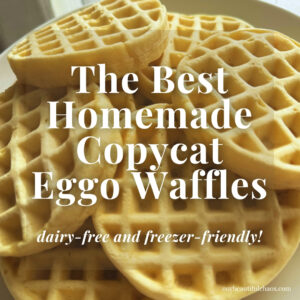 The Best Homemade Copycat Eggo Waffles (Dairy-Free and Freezer-Friendly!)
